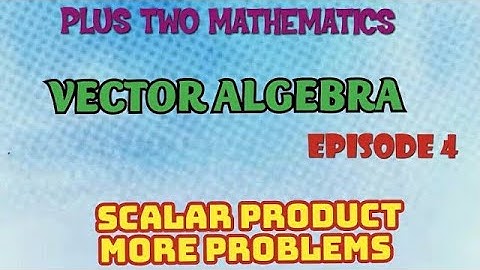 PLUS TWO MATHEMATICS//VECTOR ALGEBRA//EPISODE-4//SCALAR PRODUCT MORE PROBLEMS
