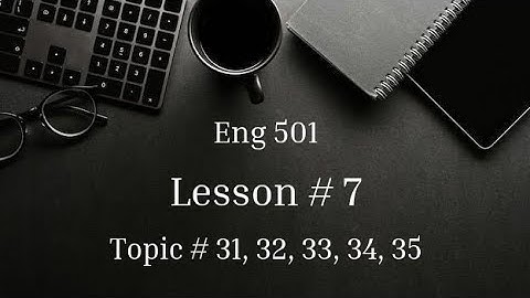 Topic# 31 to 35 | Lesson # 7 | Eng 502