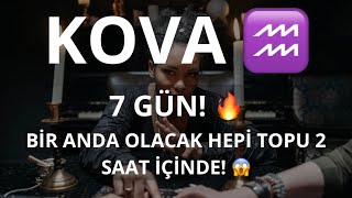 KOVA BURCU ♒️ 7 GÜN! BİR ANDA OLACAK HEPİ TOPU 2 SAAT İÇİNDE! 