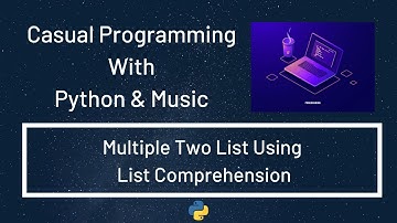 Casual Programming With Python & Music : Multiple Two List Using List Comprehension