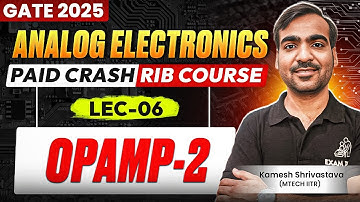 Lec-06 | OPAMP -02 | Analog Electronics | Crash Course | GATE 2025 | Kamesh Shrivastava