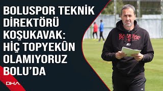 Boluspor Teknik Direktörü Koşukavak: Hiç topyekûn olamıyoruz Bolu’da