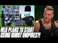 Pat McAfee Reacts To MLB Planning To Deploy Robot Umpires | Pat McAfee Reacts