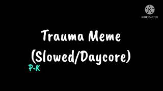 Trauma Meme (Slowed/Daycore)