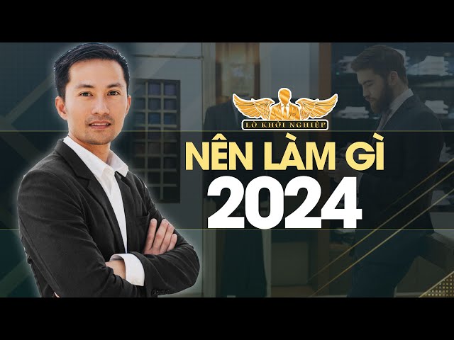 Nên làm gì trong năm 2024 để tương lai tốt hơn | Lò Khởi Nghiệp