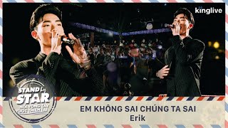 Em Không Sai Chúng Ta Sai (Live) - Erik | Stand By Star