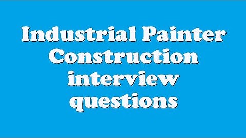 Industrial Painter Construction interview questions