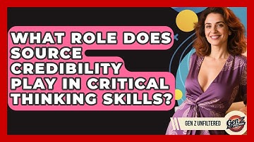 What Role Does Source Credibility Play In Critical Thinking Skills? - Gen Z Unfiltered