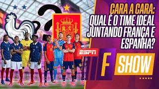 CARA A CARA FRANÇA X ESPANHA: QUAL É O TIME IDEAL JUNTANDO AS DUAS POTÊNCIAS? O F SHOW RESPONDEU!