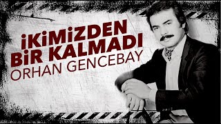 İkimizden Bir Kalmadı - Orhan Gencebay