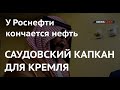 САУДОВСКИЙ КАПКАН ДЛЯ КРЕМЛЯ: У Роснефти кончается нефть