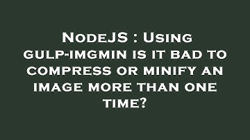NodeJS : Using gulp-imgmin is it bad to compress or minify an image more than one time?