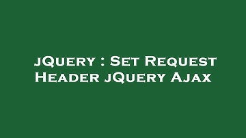 jQuery : Set Request Header jQuery Ajax