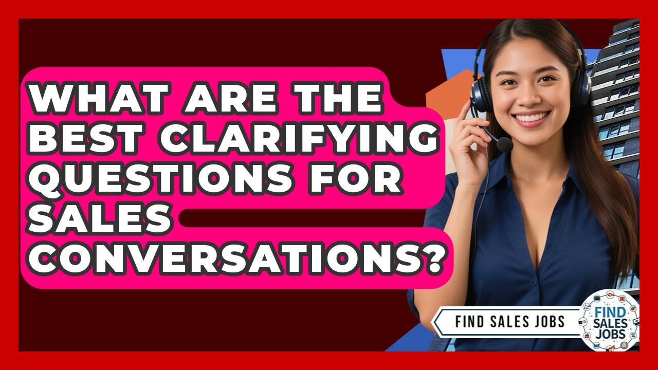 What Are The Best Clarifying Questions For Sales Conversations? - Find Sales Jobs