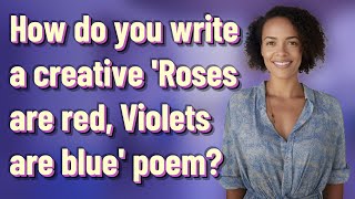 How do you write a creative 'Roses are red, Violets are blue' poem?