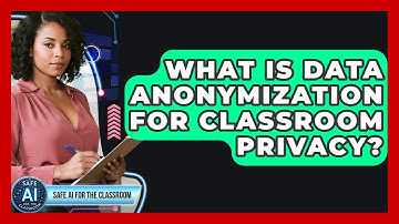 What Is Data Anonymization For Classroom Privacy? - Safe AI for The Classroom