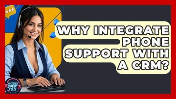 Why Integrate Phone Support With A CRM? - Customer Support Coach