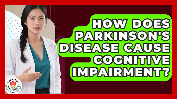 How Does Parkinson's Disease Cause Cognitive Impairment? - Everyday Parkinsons Help