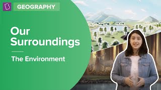 The Environment And Our Surroundings | Class 7 - Geography | Learn With BYJU'S