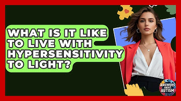What Is It Like To Live With Hypersensitivity To Light? - Answers About Autism