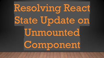 Resolving React State Update on Unmounted Component