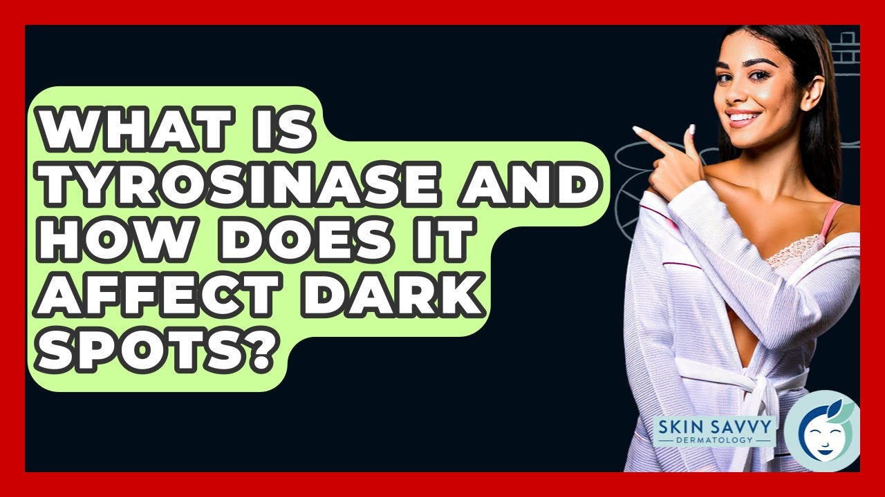 What Is Tyrosinase And How Does It Affect Dark Spots? - Skin Savvy Dermatology