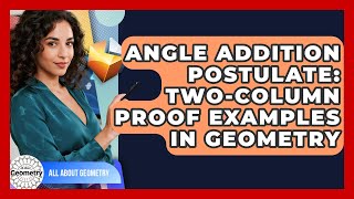 Angle Addition Postulate: Two-Column Proof Examples In Geometry - All About Geometry