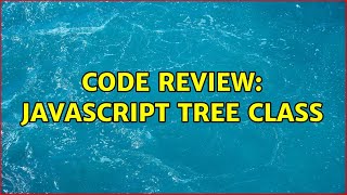 Code Review: Javascript Tree Class (2 Solutions!!)