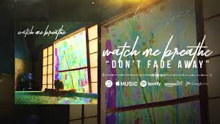 Watch Me Breathe - Don't Fade Away [Official Audio] chords