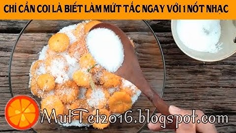 [Mứt Tết 2015] - Chỉ cần coi là biết làm Mứt Tắc ngay trong 1 nốt nhạc