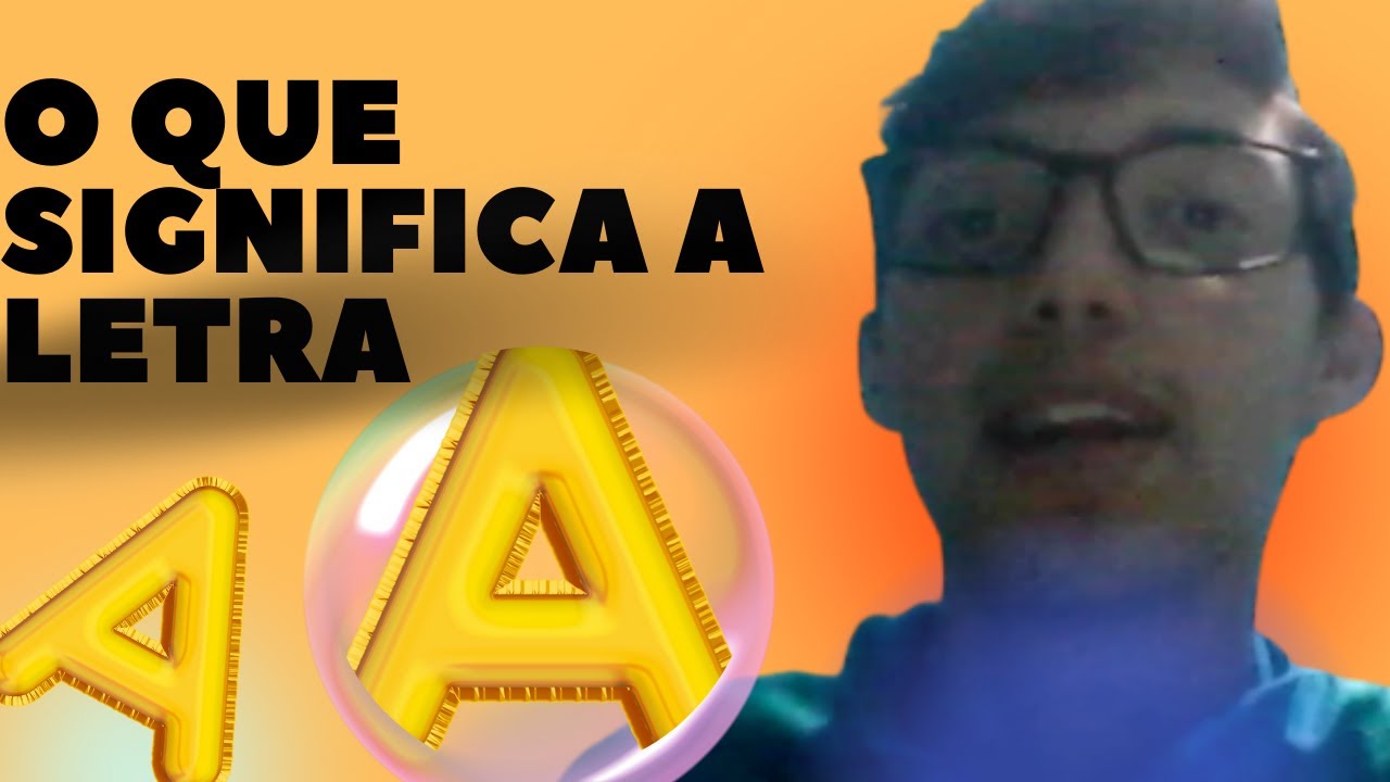 O QUE SIGNIFICA A LETRA A !!! - YouTube