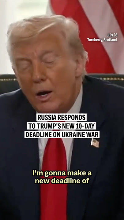 Russia responds to Trump's new 10-day deadline on Ukraine war