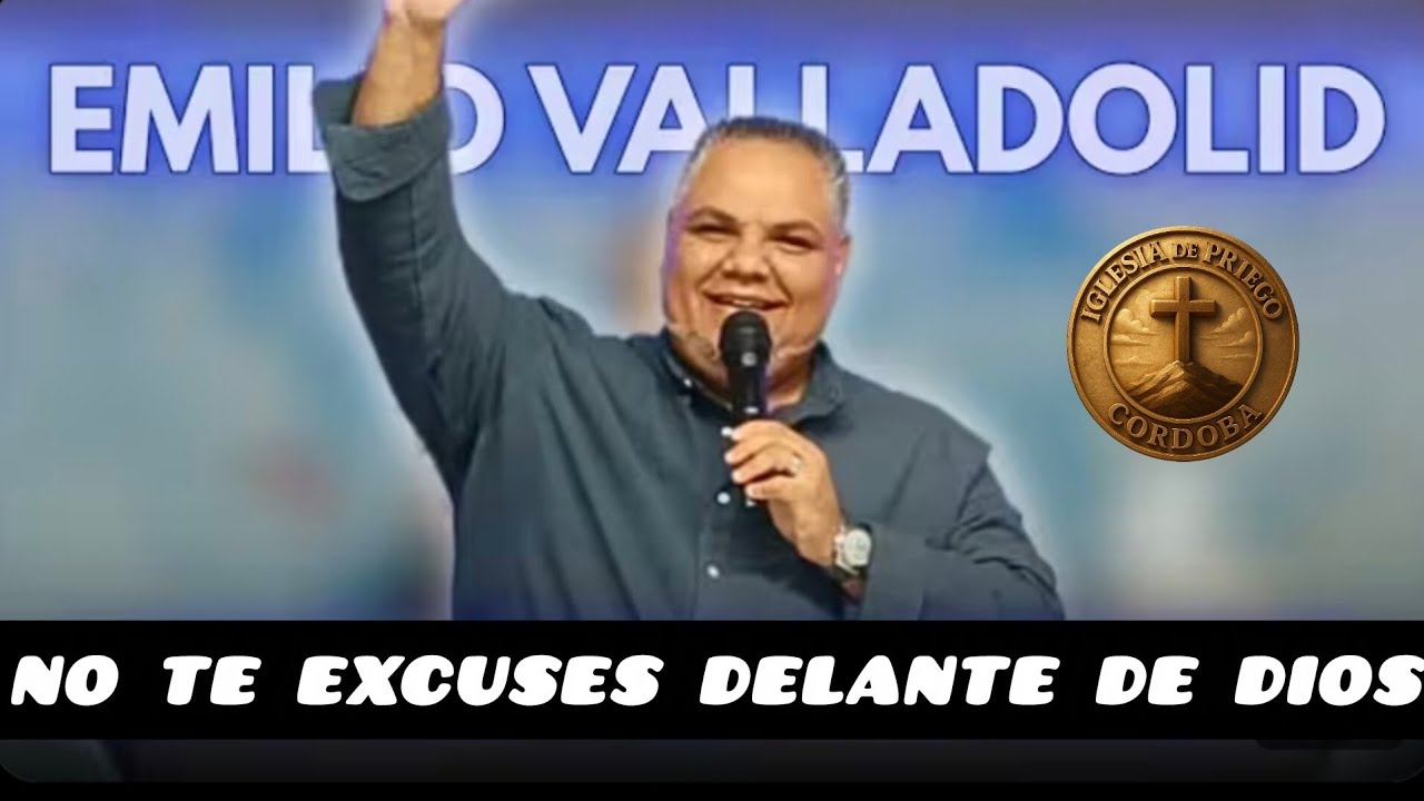 Emilio de Valladolid| TEMA: NO TE EXCUSES DELANTE DE DIOS. - YouTube