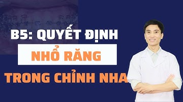 Bài 5: Quyết Định Nhổ Răng Trong Chỉnh Nha