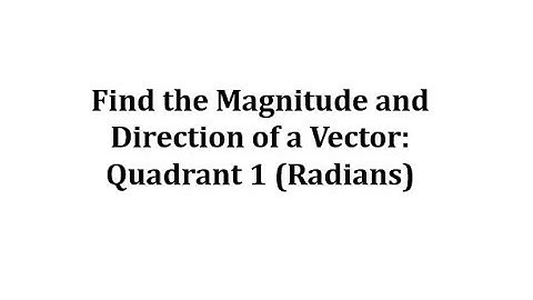 Find the Magnitude and Direction of a Vector: Radians in Quadrant 1