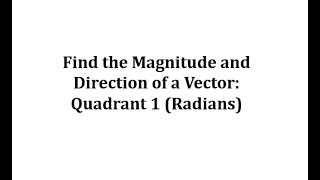 Find the Magnitude and Direction of a Vector: Radians in Quadrant 1