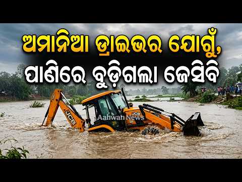 କଥା ଶୁଣିଲାନି ଅମାନିଆ ଡ୍ରାଇଭର, ଆଖି ଆଗରେ ବୁଡ଼ିଗଲା ଜେସିବି || AAHWAN NEWS