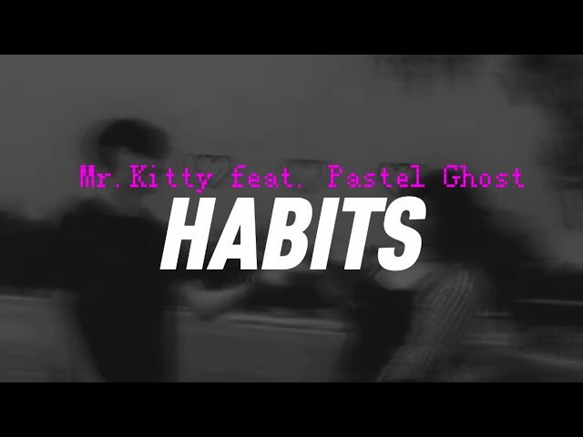 Mr.Kitty - Habits (feat. PASTEL GHOST) by: Campingscrub