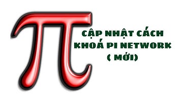 CẬP NHẬT CÁCH KHOÁ PI NETWORK ( MỚI)