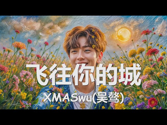 XMASwu(吴骜) - 飞往你的城 (歌词) 💗♫