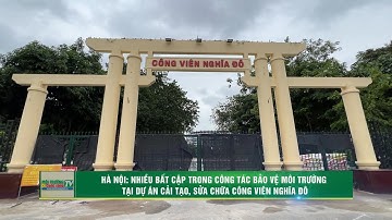 Hà Nội: Nhiều bất cập trong công tác bảo vệ môi trường tại Dự án cải tạo sửa chữa Công viên Nghĩa Đô