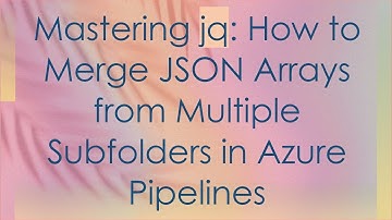 Mastering jq: How to Merge JSON Arrays from Multiple Subfolders in Azure Pipelines