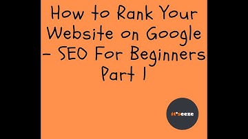 How to Rank Your Website on Google - SEO For Beginners Part 1