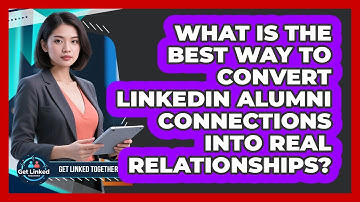 What Is The Best Way To Convert LinkedIn Alumni Connections Into Real Relationships?