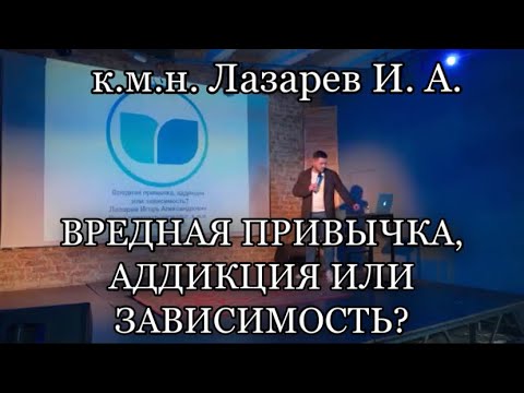 Вредная привычка, аддикция или зависимость? Лекция к.м.н. Лазарева И. А. в Туле