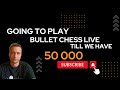 Going to play bullet chess live until we hit 50,000 subs 😳🥰