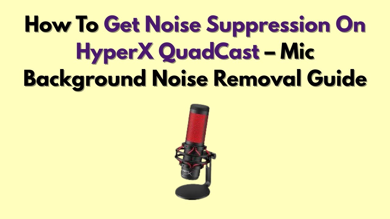 How To Get Noise Suppression On HyperX QuadCast – Mic Background Noise Removal Guide