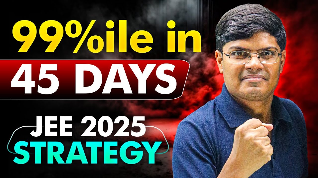 JEE 2025 : 45 Days Ultimate Strategy 🔥| 240 Marks in JEE Mains 1st ...