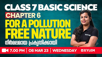 CLASS 7 Basic Science -Chapter 6 | For a Pollution Free Nature/നിർമലമായ പ്രകൃതിക്കായി |XYLEM Class 7