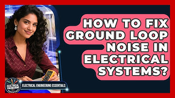 How To Fix Ground Loop Noise In Electrical Systems? - Electrical Engineering Essentials